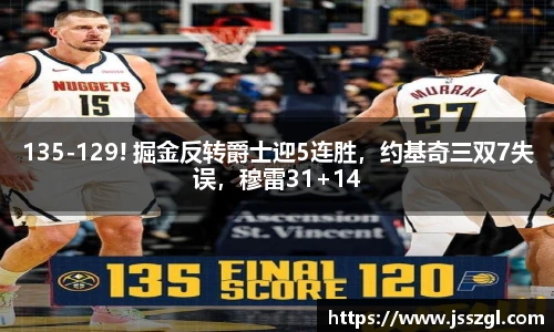135-129! 掘金反转爵士迎5连胜，约基奇三双7失误，穆雷31+14