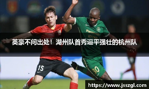 英豪不问出处！湖州队首秀逼平强壮的杭州队